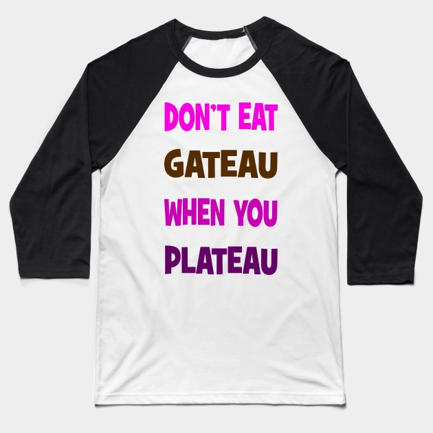 Don't eat gateau when you plateau Baseball T-Shirt by Happyoninside